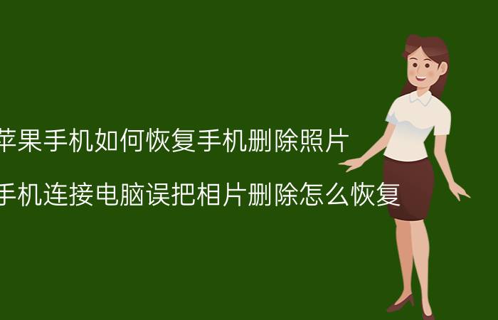 苹果手机如何恢复手机删除照片 苹果手机连接电脑误把相片删除怎么恢复？